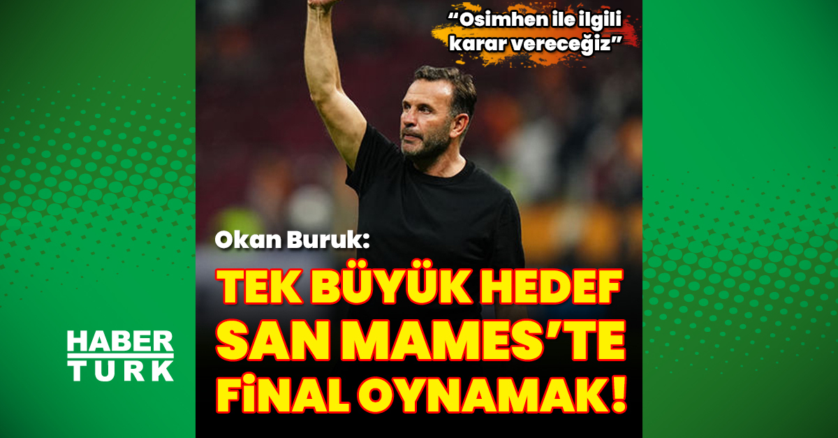 Okan Buruk: Tek büyük hedef San Mames’te final oynamak!