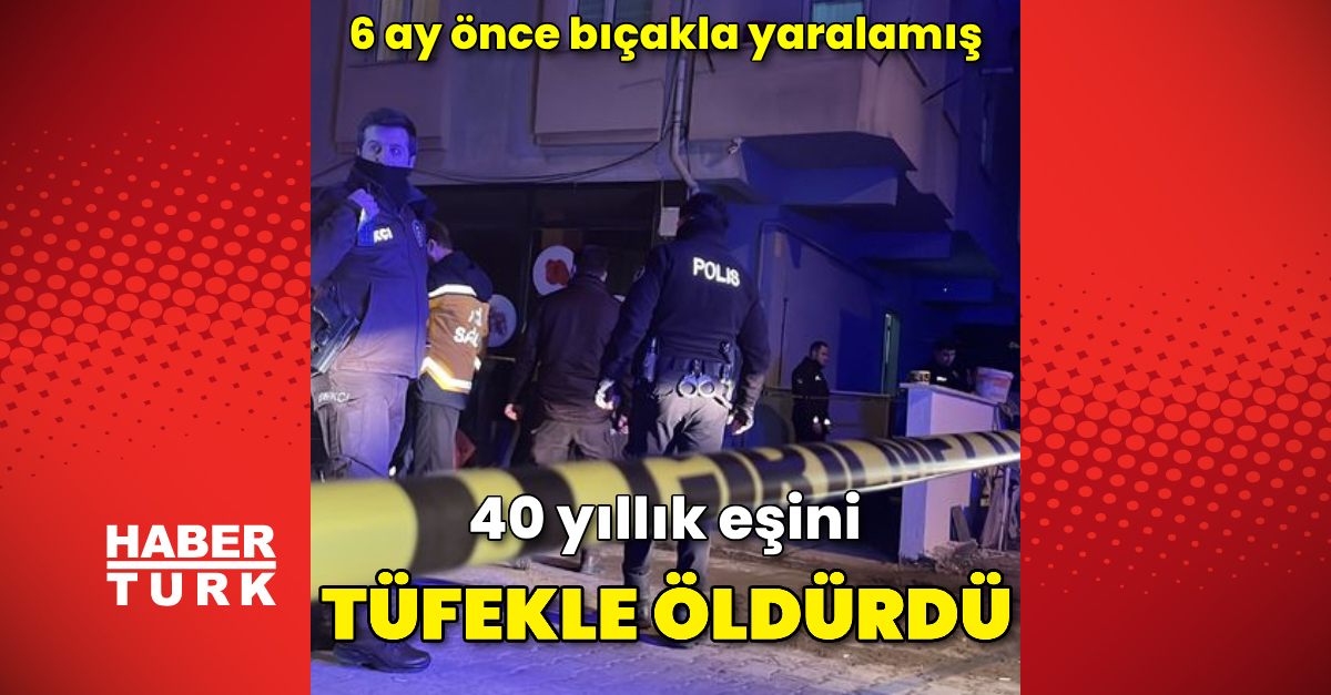 6 ay önce bıçakla yaraladığı 40 yıllık eşini tüfekle öldürdü